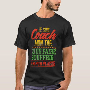 Je Suis Coach Mon Taf Vous Faire Souffrir T-Shirt