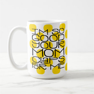 Je suis si bon ton maman Mug