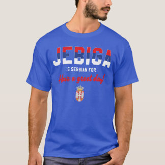 JEBIGA IS SERBIAN FOR HAVE A NICE DAY Funny Serbia T-Shirt