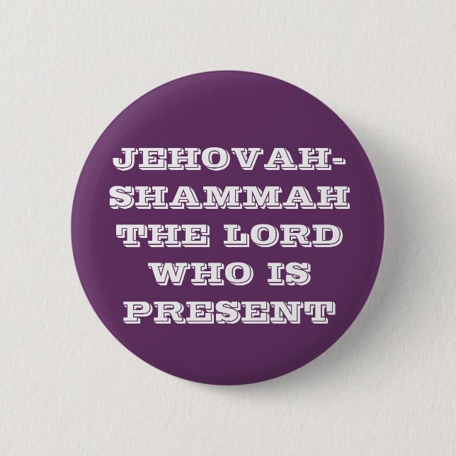 JEHOVAH-SHAMMAH THE LORD WHO IS PRESENT 2 INCH ROUND BUTTON (Front)