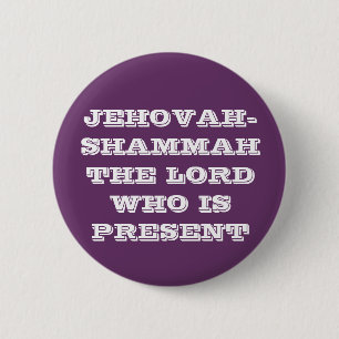 JEHOVAH-SHAMMAH THE LORD WHO IS PRESENT 2 INCH ROUND BUTTON
