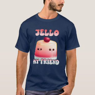 Jello Jello My Friend girl T-Shirt