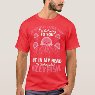 Jellyfish Lover But In My Head Im thinking About J T-Shirt