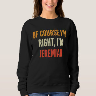 Jeremiah , Of Course I'm Right, I'm Jeremiah Sweatshirt