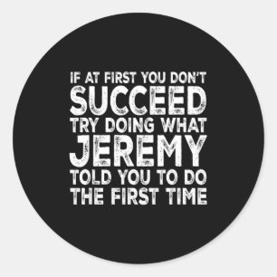 Jeremy - If At First You Don't Succeed Try Doing W Classic Round Sticker
