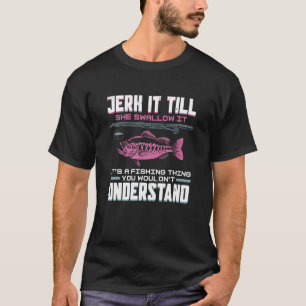 Jerk It Till She Swallows It It's A Fishing Thing T-Shirt