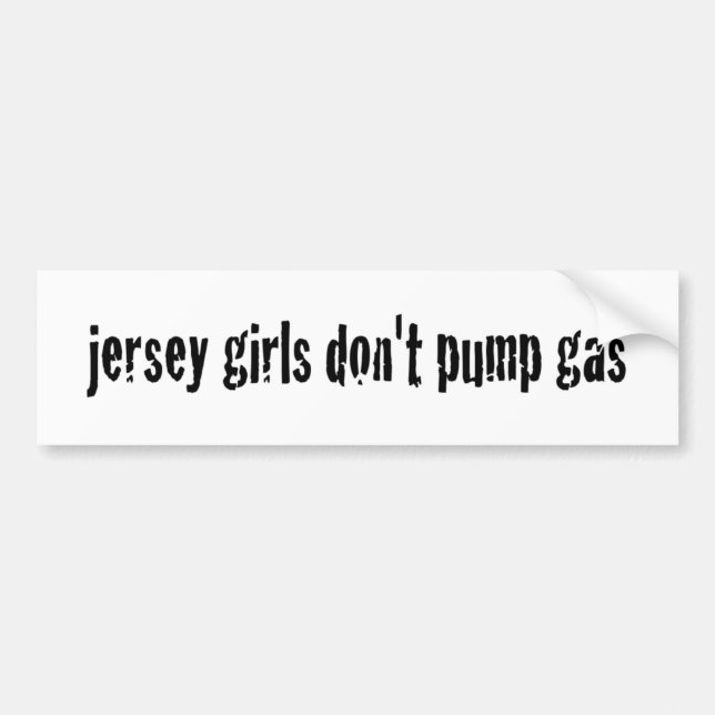 Jersey Girls Don'T Pump Gas Bumper Sticker (Front)