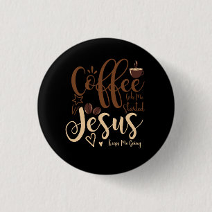 Jesus And Coffee Faith Christian Saying Keeps Me G 1 Inch Round Button