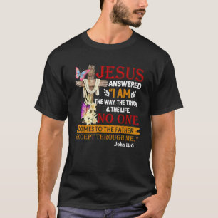 Jesus Answered I Am The Way The Truth The Life No T-Shirt