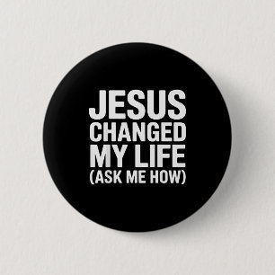 Jesus Changed My Life Ask Me How Christian  2 Inch Round Button