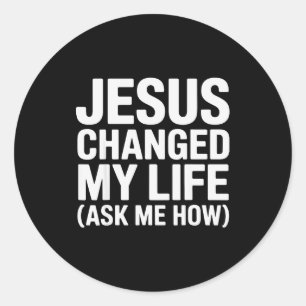 Jesus Changed My Life Ask Me How Christian  Classic Round Sticker