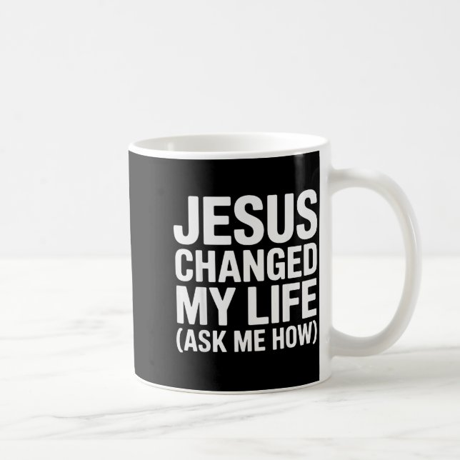 Jesus Changed My Life Ask Me How Christian  Coffee Mug (Right)