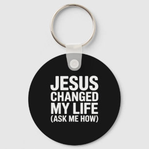Jesus Changed My Life Ask Me How Christian Keychain