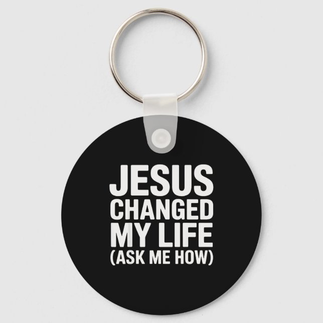 Jesus Changed My Life Ask Me How Christian  Keychain (Front)
