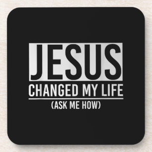 Jesus Changed My Life Ask Me How Jesus Coaster