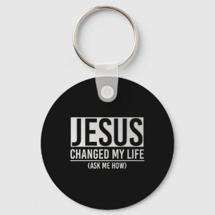 Jesus Changed My Life Ask Me How Jesus  Keychain