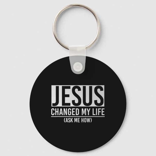 Jesus Changed My Life Ask Me How Jesus  Keychain (Front)