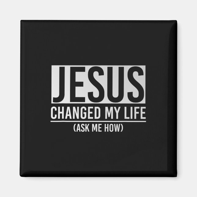Jesus Changed My Life Ask Me How Jesus  Magnet (Front)
