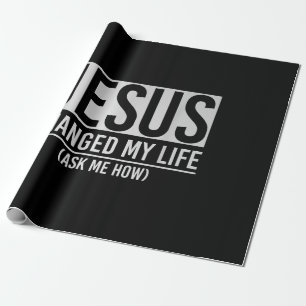 Jesus Changed My Life Ask Me How Jesus Wrapping Paper