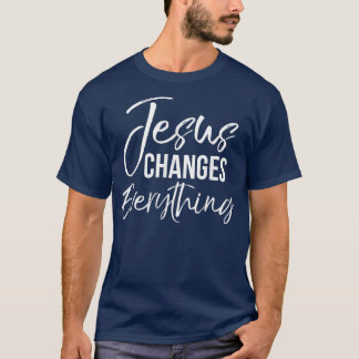 Jesus Changes Everything Christian Baptism & Salv T-Shirt