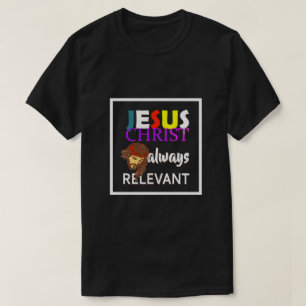 Jesus Christ Always Relevant Christian T-Shirt