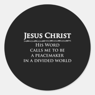 Jesus Christ, His Word Calls Me To Be A Peacemaker Classic Round Sticker