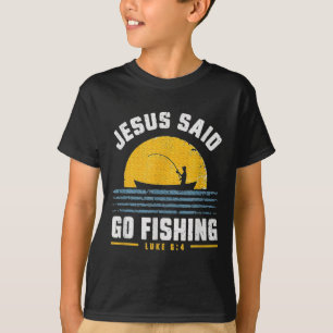 Jesus Christ Said Go Fishing Faith Fisherman Funny T-Shirt