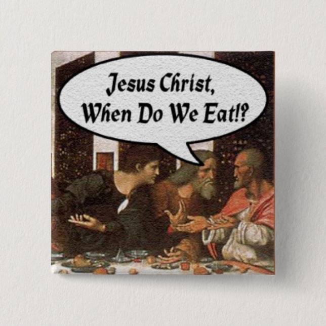 Jesus Christ When Do We Eat? - Funny Last Supper 2 Inch Square Button (Front)
