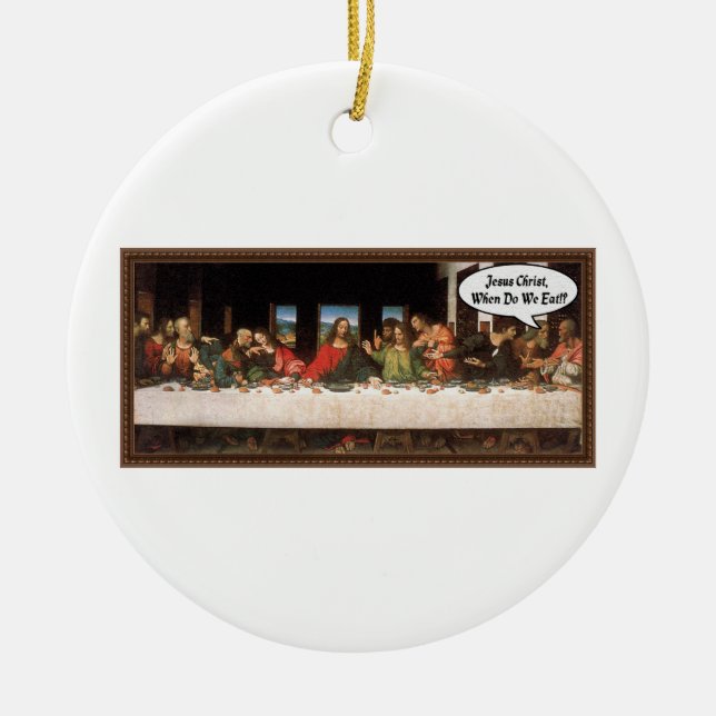 Jesus Christ When Do We Eat? - Funny Last Supper Ceramic Ornament (Front)