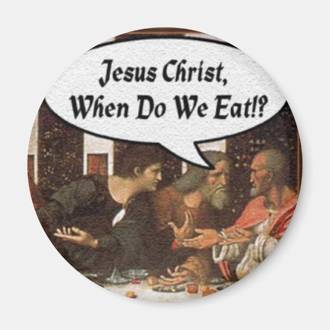 Jesus Christ When Do We Eat? - Funny Last Supper Magnet (Front)