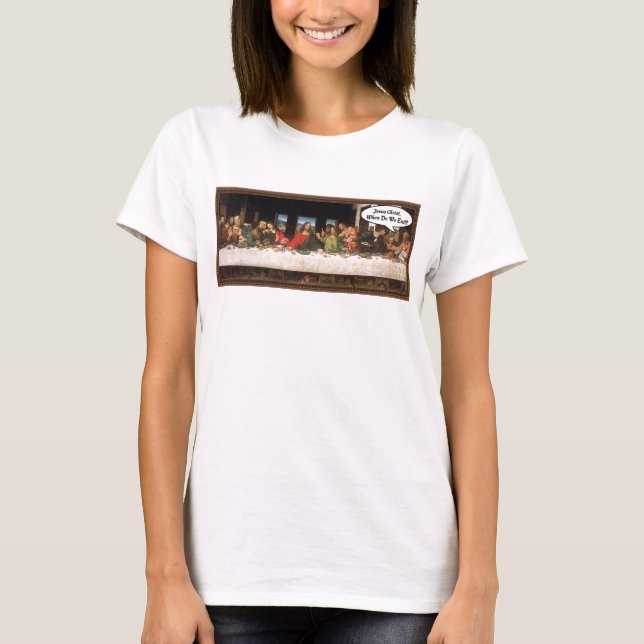 Jesus Christ When Do We Eat? - Funny Last Supper T-Shirt (Front)