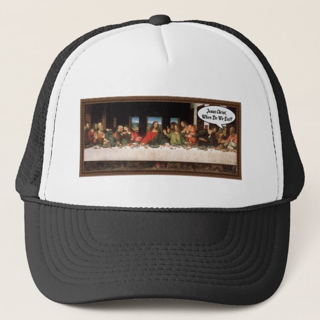 Jesus Christ When Do We Eat? - Funny Last Supper Trucker Hat (Front)