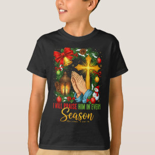 Jesus Christmas I Will Praise Him In Every Season  T-Shirt