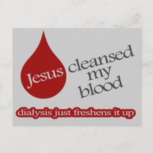 Jesus cleansed my blood. Dialysis freshens it up. Postcard