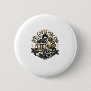 Jesus Coffee Shop Sign Without Coffee Focus Jesus 2 Inch Round Button