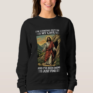 Jesus Coming Out Of My Cave And I've Been Doing Ju Sweatshirt