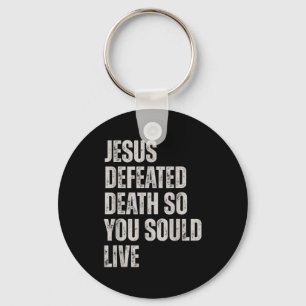 Jesus Defeated Death So You Could Live  Keychain
