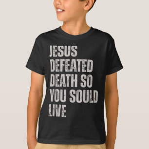 Jesus Defeated Death So You Could Live  T-Shirt
