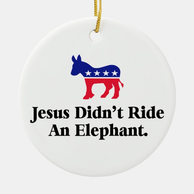 Jesus Didn't Ride An Elephant - Anti Trump GOP Ceramic Ornament (Front)