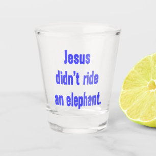 Jesus Didn't Ride an Elephant Shot Glass