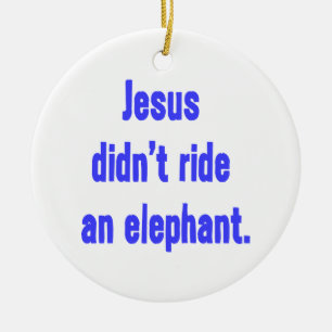Jesus Didn't Ride Elephant Ceramic Ornament