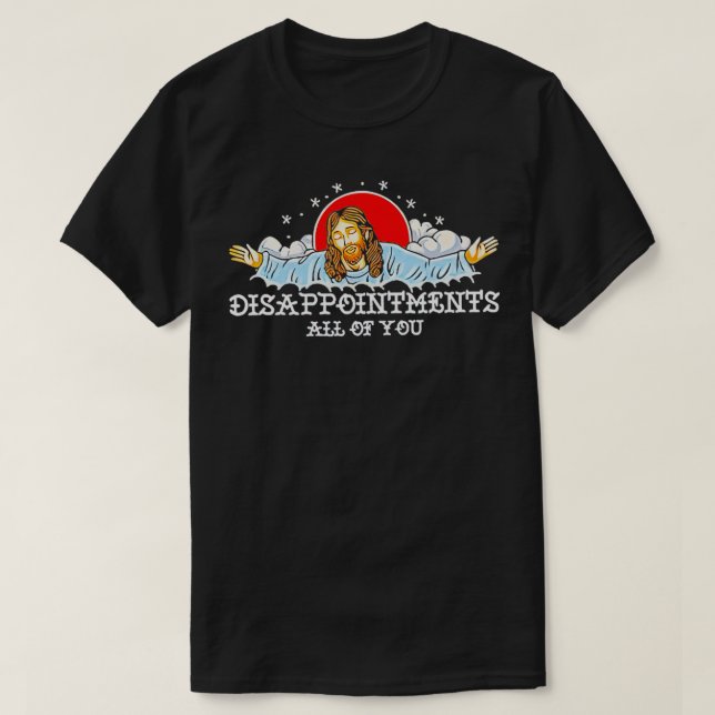 Jesus Disappointments All Of You 2023  T-Shirt (Design Front)