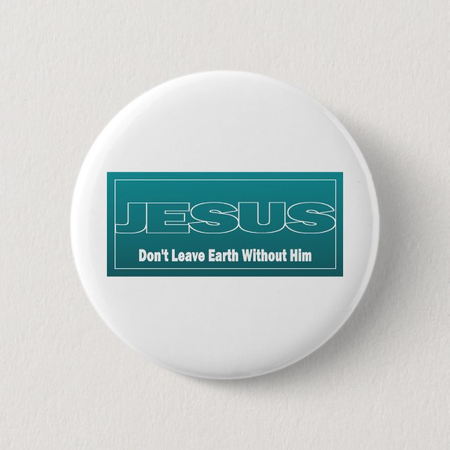 JESUS Don't Leave Earth Without Him 2 Inch Round Button (Front)