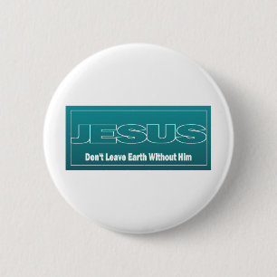 JESUS Don't Leave Earth Without Him 2 Inch Round Button