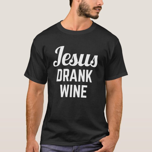 Jesus Drank Wine  Alcohol Wine  Drinking Quote T-Shirt (Front)