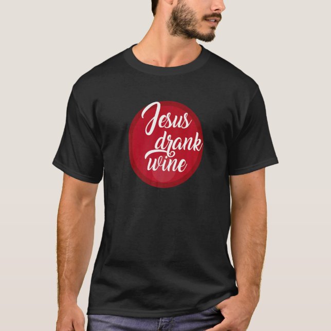 Jesus Drank Wine  Joke T-Shirt (Front)