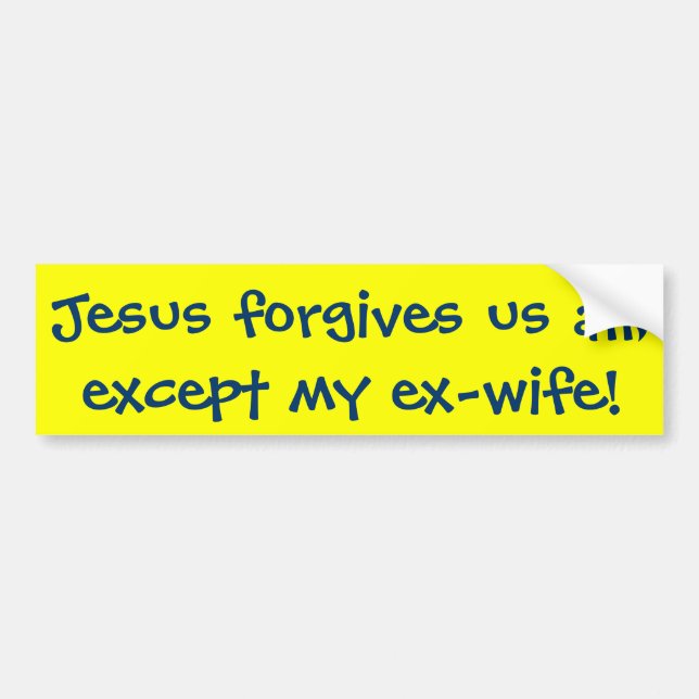 Jesus forgives us all, except my ex-wife! bumper sticker (Front)