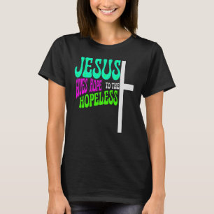 Jesus Gives Hope to the Hopeless, Faith T-Shirt
