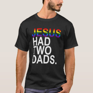 Jesus had TWO dads 2 Dads Rainbow Pride Flag T-Shirt