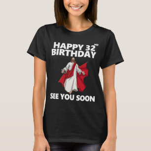 Jesus Happy 32nd Birthday See You Soon Christian M T-Shirt